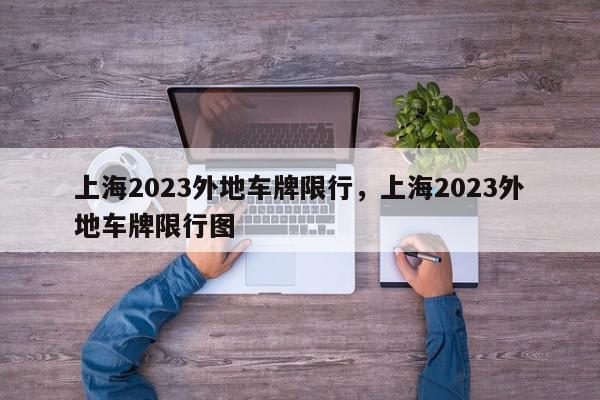 上海2023外地车牌限行，上海2023外地车牌限行图图1