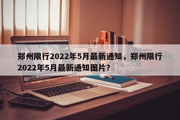 郑州限行2022年5月最新通知，郑州限行2022年5月最新通知图1