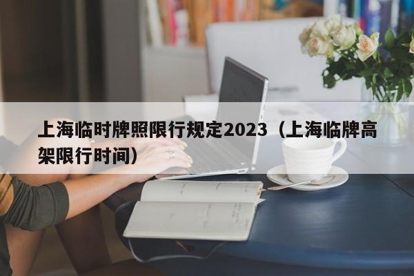 上海临时牌照限行规定2023（上海临牌高架限行时间）图1