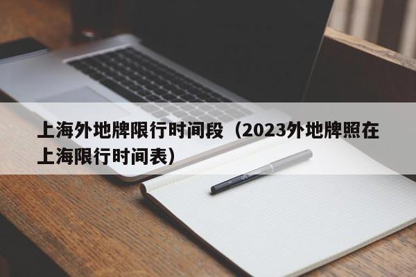 上海外地牌限行时间段（2023外地牌照在上海限行时间表）-第1张图片-柏盼生活资讯网
