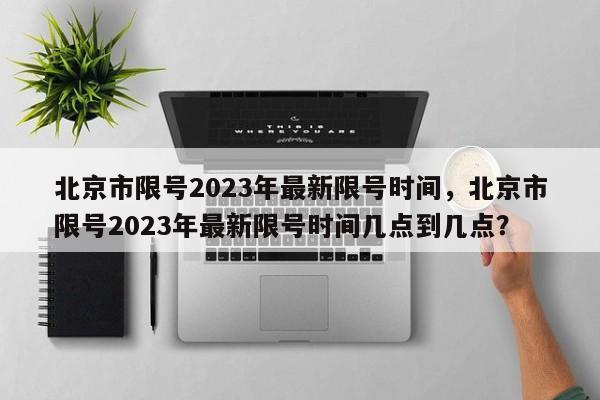 北京市限号2023年最新限号时间，北京市限号2023年最新限图1